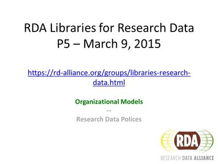 RDA Libraries for Research Data P5 – March 9, 2015 https://rd-alliance.org/groups/libraries-research- data.html Organizational Models -- Research Data.