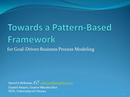 For Goal-Driven Business Process Modeling Saeed A.Behnam,  Daniel Amyot, Gunter Mussbacher SITE, University of.