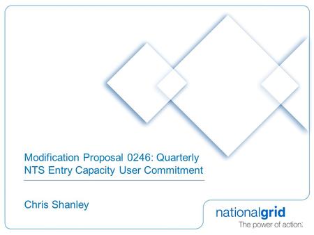 Modification Proposal 0246: Quarterly NTS Entry Capacity User Commitment Chris Shanley.