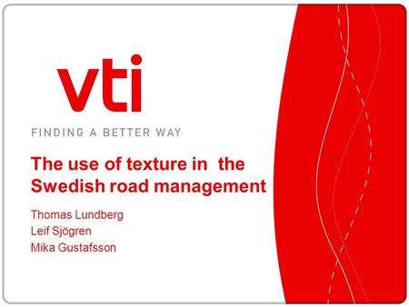 The use of texture in the Swedish road management Thomas Lundberg Leif Sjögren Mika Gustafsson.