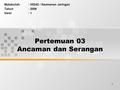 1 Pertemuan 03 Ancaman dan Serangan Matakuliah: H0242 / Keamanan Jaringan Tahun: 2006 Versi: 1.