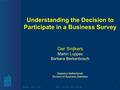 Thursday, June 21, 2007ICES3, June 18-21, 2007, Montreal1 Understanding the Decision to Participate in a Business Survey Ger Snijkers Martin Luppes Barbara.