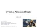 Dynamic Arrays and Stacks CS 244 Brent M. Dingle, Ph.D. Game Design and Development Program Department of Mathematics, Statistics, and Computer Science.