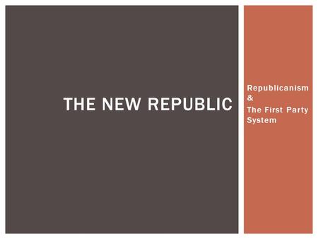 Republicanism & The First Party System THE NEW REPUBLIC.