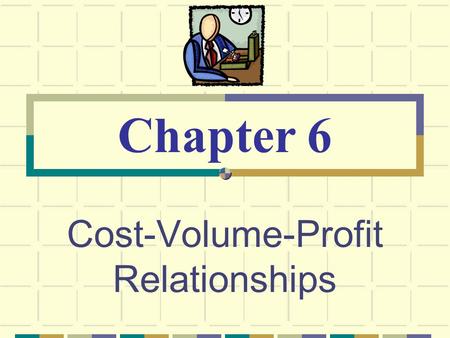 Cost-Volume-Profit Relationships Chapter 6. © The McGraw-Hill Companies, Inc., 2003 McGraw-Hill/Irwin The Basics of Cost-Volume- Profit (CVP) Analysis.