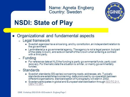 Country: Sweden GINIE Workshop 2002-05-06--08/Sweden/A Engberg Page 1 NSDI: State of Play Organizational and fundamental aspects – Legal framework Swedish.