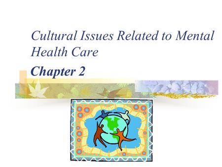 Cultural Issues Related to Mental Health Care Chapter 2.