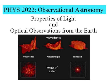 PHYS 2022: Observational Astronomy Properties of Light and Optical Observations from the Earth.