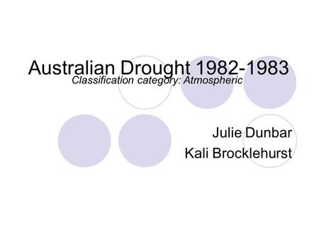 Australian Drought 1982-1983 Julie Dunbar Kali Brocklehurst Classification category: Atmospheric.