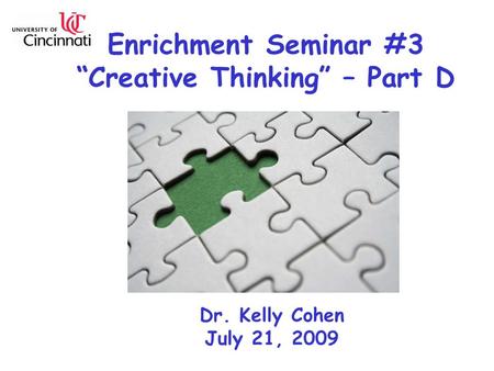 Enrichment Seminar #3 “Creative Thinking” – Part D Dr. Kelly Cohen July 21, 2009.