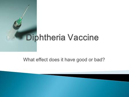 What effect does it have good or bad?. Diphtheria causes a thick covering in the back of the throat. Can cause breathing problems, paralysis, heart failure.