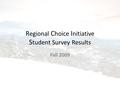 R egional C hoice I nitiative S tudent Survey Results Fall 2009.