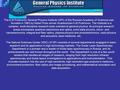 The A.M.Prokhorov General Physics Institute (GPI) of the Russian Academy of Sciences was founded in 1983 by Nobel Prize winner Academician A.M.Prokhorov.