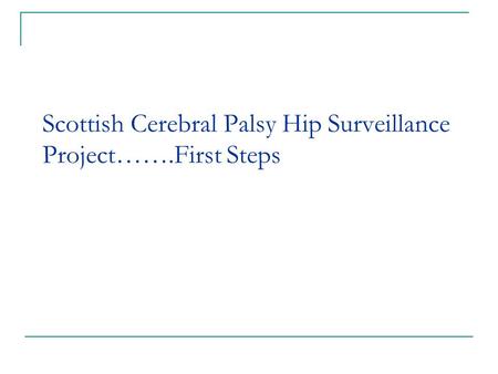 Scottish Cerebral Palsy Hip Surveillance Project…….First Steps.