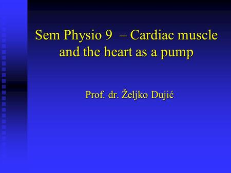 Sem Physio 9 – Cardiac muscle and the heart as a pump