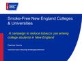 Smoke-Free New England Colleges & Universities A campaign to reduce tobacco use among college students in New England Clarissa García American Cancer Society,