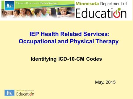 IEP Health Related Services: Occupational and Physical Therapy Identifying ICD-10-CM Codes May, 2015.