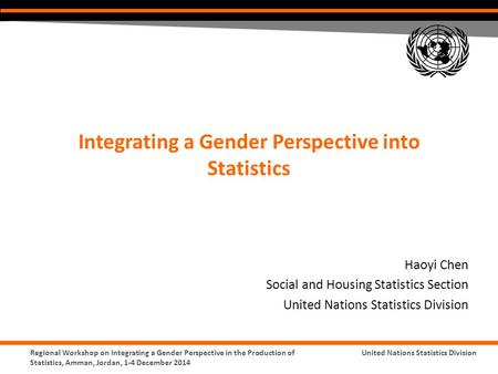 United Nations Statistics DivisionRegional Workshop on Integrating a Gender Perspective in the Production of Statistics, Amman, Jordan, 1-4 December 2014.