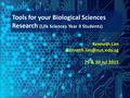 Kenneth Lim 29 & 30 Jul 2015 Tools for your Biological Sciences Research (Life Sciences Year II Students)