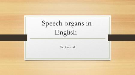 Speech organs in English Ms. Rasha Ali. How the speech organs work in English? Nasal cavity lips Teeth Larynx Palete Tongue Pharynx Vocal cords.