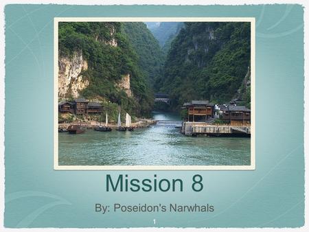 Mission 8 By: Poseidon's Narwhals 1. THE YANGTZE RIVER The Yangtze River is one of the longest rivers in the world. It used to be an extremely clean and.