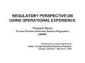 REGULATORY PERSPECTIVE ON USING OPERATIONAL EXPERIENCE Thomas E. Murley Former Director of Nuclear Reactor Regulation USNRC Conference on Improving Nuclear.