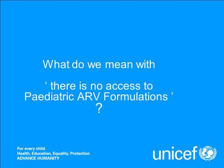 What do we mean with ‘ there is no access to Paediatric ARV Formulations ’ ?