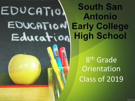 South San Antonio Early College High School 8 th Grade Orientation Class of 2019.