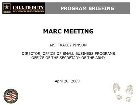 PROGRAM BRIEFING MARC MEETING MS. TRACEY PINSON DIRECTOR, OFFICE OF SMALL BUSINESS PROGRAMS OFFICE OF THE SECRETARY OF THE ARMY April 20, 2009.