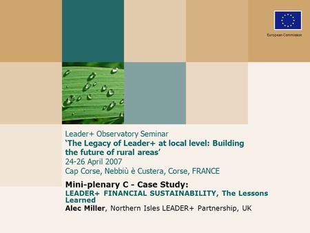 Leader+ Observatory Seminar ‘The Legacy of Leader+ at local level: Building the future of rural areas’ 24-26 April 2007 Cap Corse, Nebbiù è Custera, Corse,