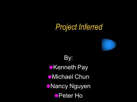 Project Inferred By: Kenneth Pay Michael Chun Nancy Nguyen Peter Ho.