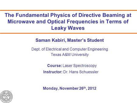 The Fundamental Physics of Directive Beaming at Microwave and Optical Frequencies in Terms of Leaky Waves Saman Kabiri, Master’s Student Dept. of Electrical.