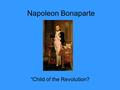 Napoleon Bonaparte “Child of the Revolution?. Young Napoleon: A Rising Star.