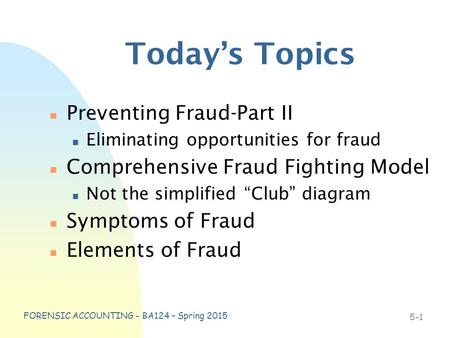 N Preventing Fraud-Part II n Eliminating opportunities for fraud n Comprehensive Fraud Fighting Model n Not the simplified “Club” diagram n Symptoms of.