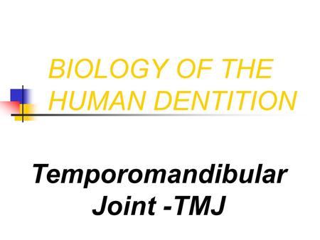 BIOLOGY OF THE HUMAN DENTITION Temporomandibular Joint -TMJ.