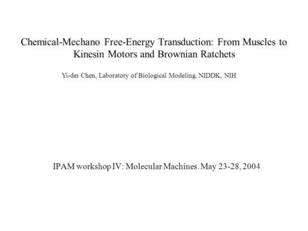 Chemical-Mechano Free-Energy Transduction: From Muscles to Kinesin Motors and Brownian Ratchets IPAM workshop IV: Molecular Machines. May 23-28, 2004 Yi-der.