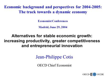 1 Alternatives for stable economic growth: increasing productivity, greater competitiveness and entrepreneurial innovation Jean-Philippe Cotis OECD Chief.