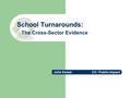 School Turnarounds: School Turnarounds: The Cross-Sector Evidence CII / Public ImpactJulie Kowal.