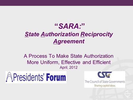 “SARA:” State Authorization Reciprocity Agreement A Process To Make State Authorization More Uniform, Effective and Efficient April, 2012.