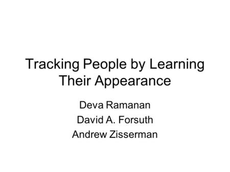 Tracking People by Learning Their Appearance Deva Ramanan David A. Forsuth Andrew Zisserman.