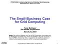 The MITRE Corporation Copyright 2004 by The MITRE Corporation. All rights reserved. 1 The Small-Business Case for Grid Computing Terry Bollinger The MITRE.