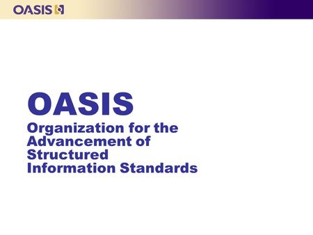 OASIS Organization for the Advancement of Structured Information Standards.