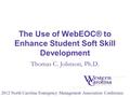 The Use of WebEOC® to Enhance Student Soft Skill Development Thomas C. Johnson, Ph.D. 2012 North Carolina Emergency Management Association Conference.