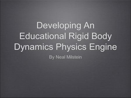 Developing An Educational Rigid Body Dynamics Physics Engine By Neal Milstein.