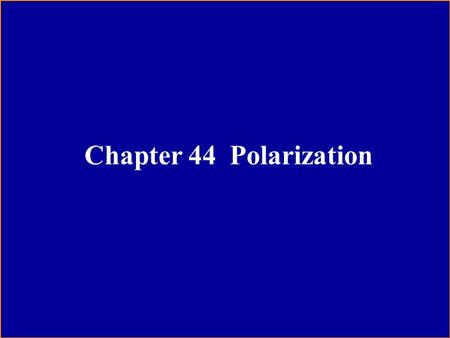 Chapter 44 Polarization. Content of this Chapter About polarization Polarizing sheets Polarization by reflection Double refraction Circular polarization.