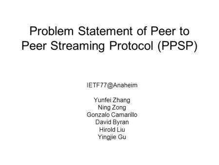 Problem Statement of Peer to Peer Streaming Protocol (PPSP) Yunfei Zhang Ning Zong Gonzalo Camarillo David Byran Hirold Liu Yingjie Gu.