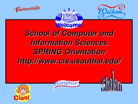 School of Computer and Information Sciences SPRING Orientation