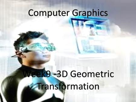 1 Computer Graphics Week9 -3D Geometric Transformation.