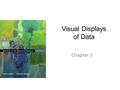 Visual Displays of Data Chapter 3. Uses of Graphs Positive and negative uses – Can accurately and succinctly present information – Can reveal/conceal.