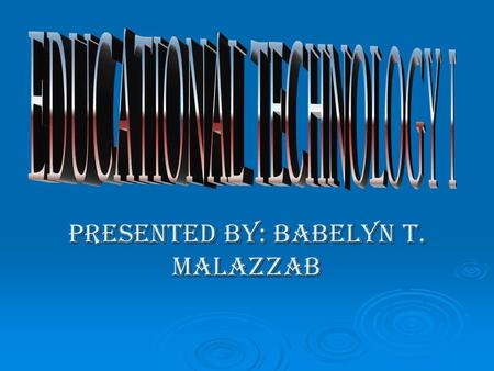 PRESENTED BY: BABELYN T. MALAZZAB. THE ROLE OF EDUCATIONAL TECHNOLOGY IN TEACHING.